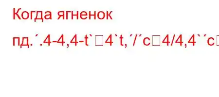 Когда ягненок пд..4-4,4-t`4`t,/c4/4,4`c